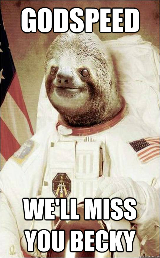 Godspeed we'll miss you becky - Godspeed we'll miss you becky  Astronaut Rape Sloth