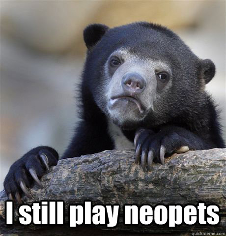  I still play neopets  Confession Bear