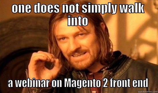 ONE DOES NOT SIMPLY WALK INTO A WEBINAR ON MAGENTO 2 FRONT END Boromir