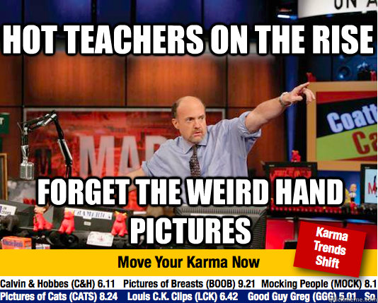 Hot teachers on the rise Forget the weird hand pictures - Hot teachers on the rise Forget the weird hand pictures  Mad Karma with Jim Cramer