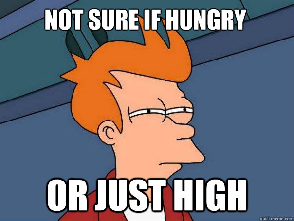 not sure if hungry or just high  Futurama Fry