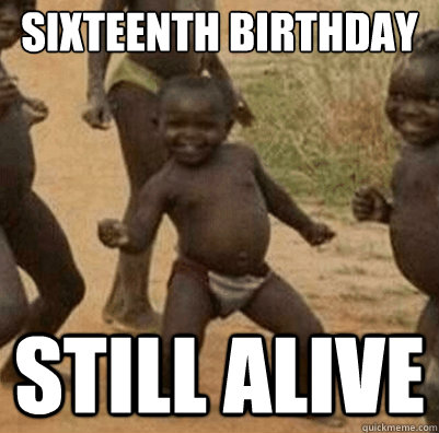 sixteenth birthday still alive  Third World Success Kid