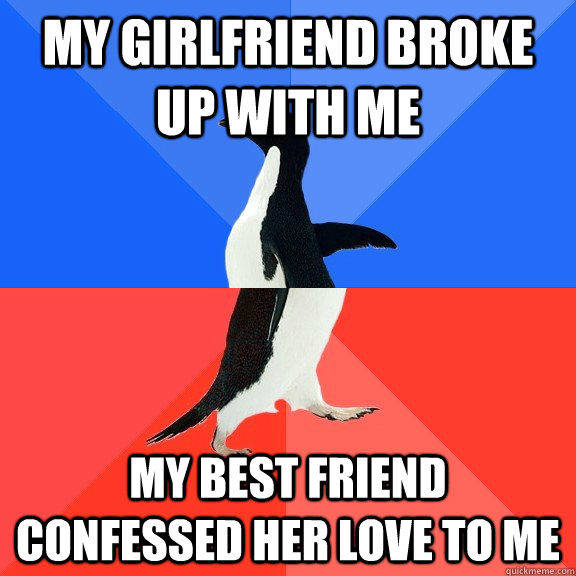 My girlfriend broke up with me My best friend confessed her love to me  Socially Awkward Awesome Penguin