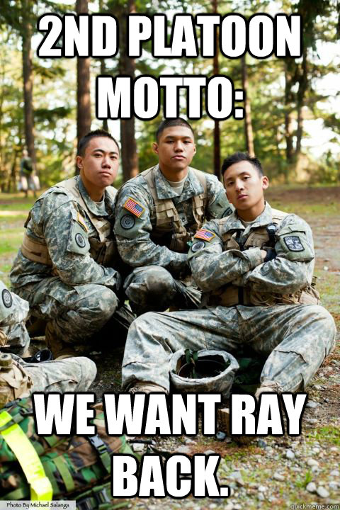 2nd Platoon motto: we want ray back.  Hooah ROTC Cadet