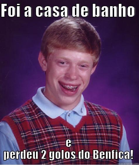 FOI A CASA DE BANHO  E PERDEU 2 GOLOS DO BENFICA! Bad Luck Brian