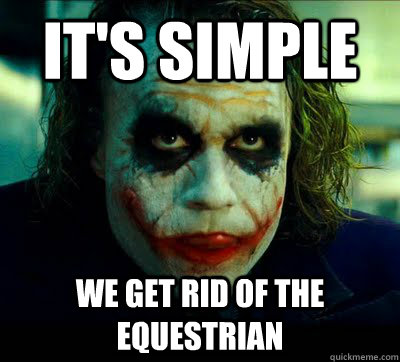 it's simple we get rid of the equestrian  Equestrian hater
