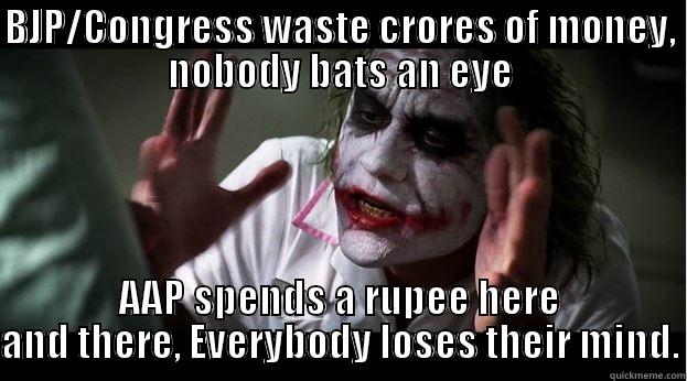 BJP/CONGRESS WASTE CRORES OF MONEY, NOBODY BATS AN EYE AAP SPENDS A RUPEE HERE AND THERE, EVERYBODY LOSES THEIR MIND. Joker Mind Loss