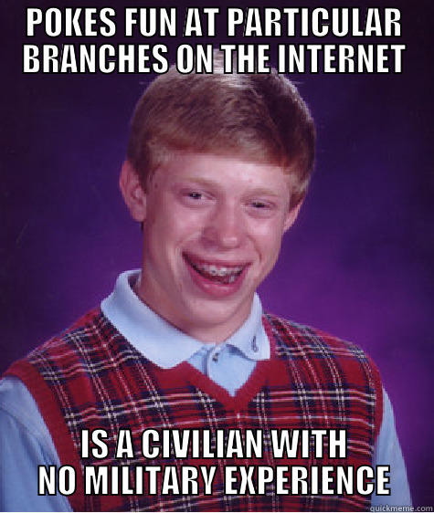POKES FUN AT PARTICULAR BRANCHES ON THE INTERNET IS A CIVILIAN WITH NO MILITARY EXPERIENCE Bad Luck Brian