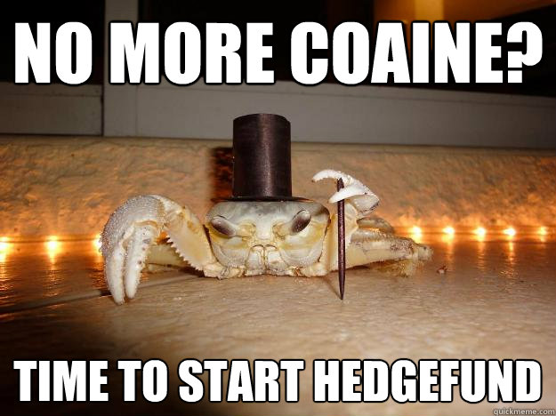no more coaine? time to start hedgefund  Fancy Crab