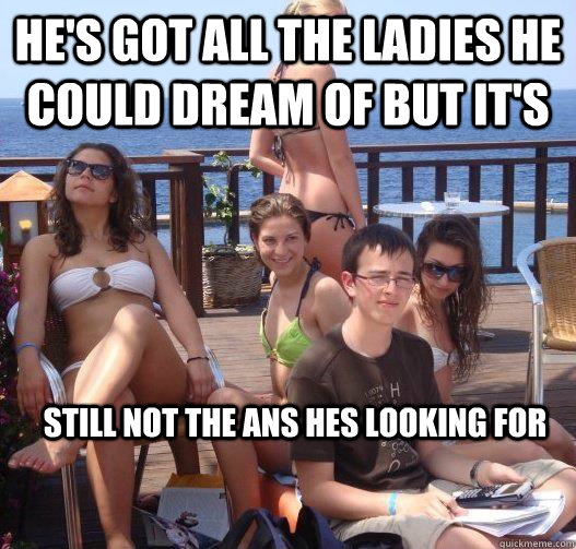 He's got all the ladies he could dream of but it's Still not the Ans hes looking for  Priority Peter