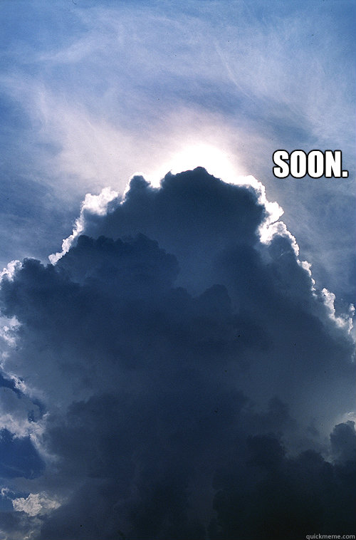 SOON.  Soon