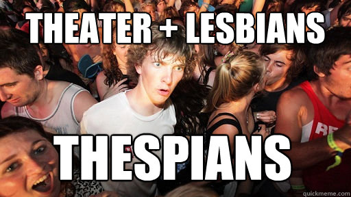 Theater + Lesbians THESPIANS  Sudden Clarity Clarence