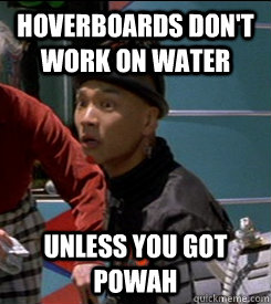 Hoverboards don't work on water  Unless you got Powah - Hoverboards don't work on water  Unless you got Powah  Unless you got Powah