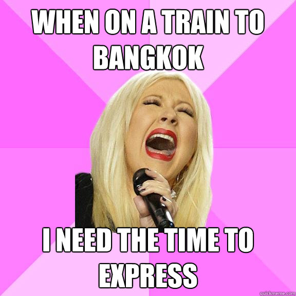 when on a train to Bangkok   I need the time to express  Wrong Lyrics Christina