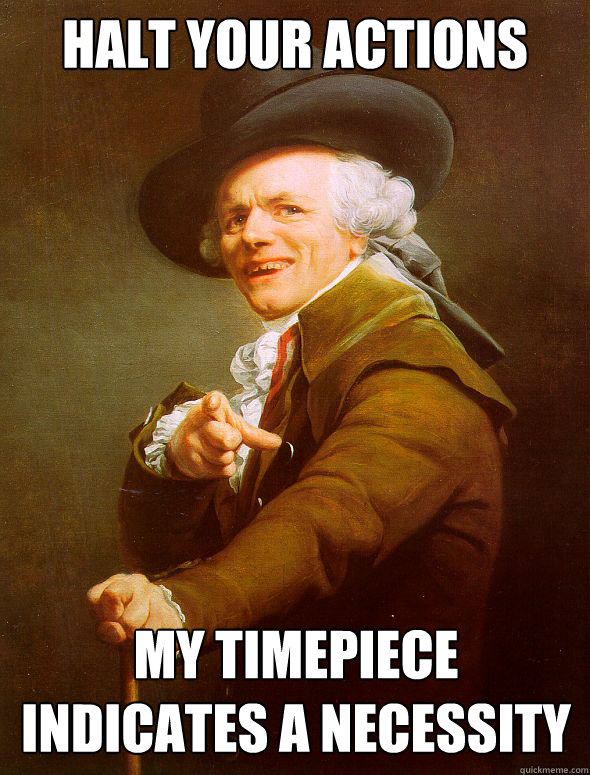Halt your actions My timepiece indicates a necessity for mallets!   Joseph Ducreux