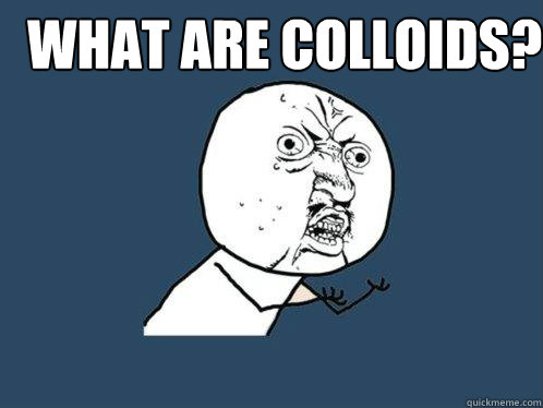 what are colloids?   Y U No