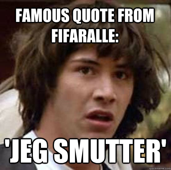 Famous quote from FifaRalle: 'Jeg smutter'  conspiracy keanu