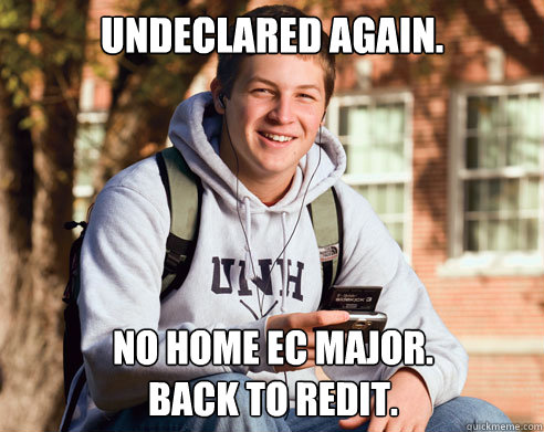 Undeclared Again. No Home Ec Major.
Back To Redit. - Undeclared Again. No Home Ec Major.
Back To Redit.  College Freshman