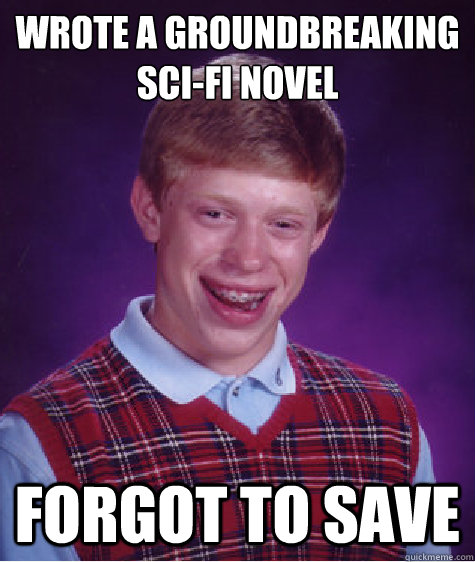 Wrote a groundbreaking
Sci-Fi novel forgot to save  Bad Luck Brian