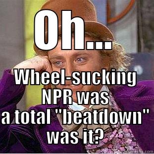OH... WHEEL-SUCKING NPR WAS A TOTAL 