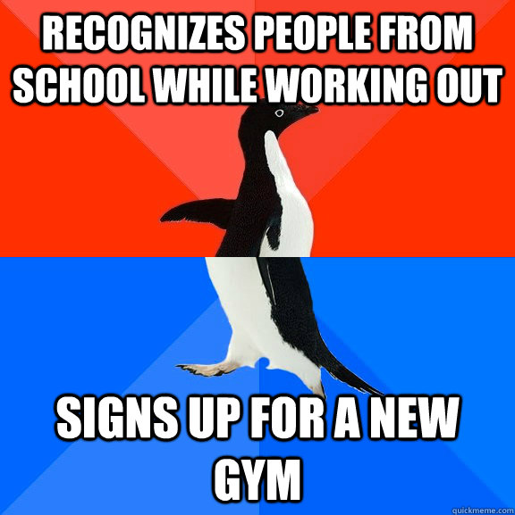 recognizes people from school while working out signs up for a new gym  Socially Awesome Awkward Penguin