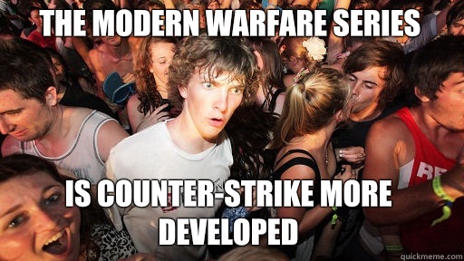 The Modern Warfare series
 Is Counter-strike more developed  Sudden Clarity Clarence