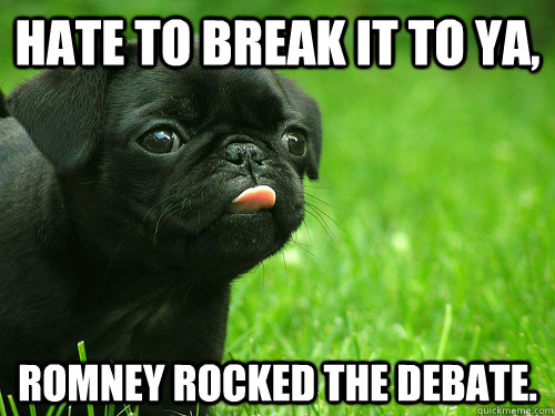 Hate to break it to ya, Romney rocked the debate.  