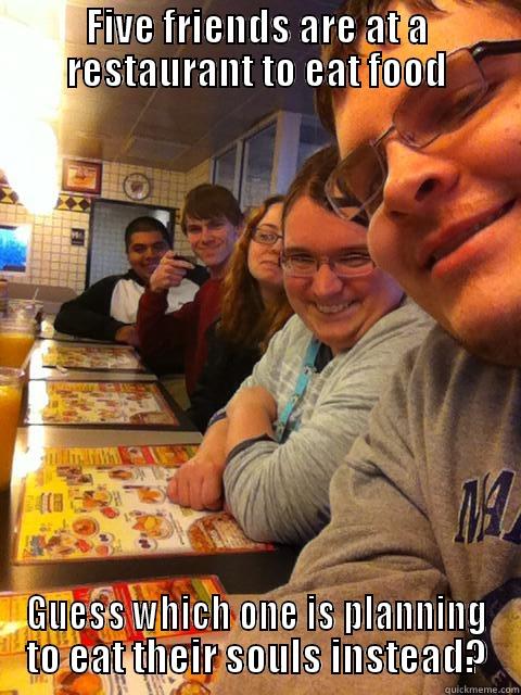 Hannah's Meme - FIVE FRIENDS ARE AT A RESTAURANT TO EAT FOOD GUESS WHICH ONE IS PLANNING TO EAT THEIR SOULS INSTEAD? Misc