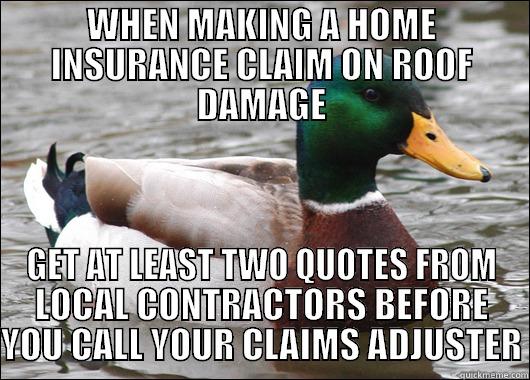 WHEN MAKING A HOME INSURANCE CLAIM ON ROOF DAMAGE GET AT LEAST TWO QUOTES FROM LOCAL CONTRACTORS BEFORE YOU CALL YOUR CLAIMS ADJUSTER Actual Advice Mallard