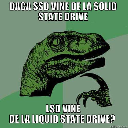 DACA SSD VINE DE LA SOLID STATE DRIVE LSD VINE DE LA LIQUID STATE DRIVE?  Philosoraptor