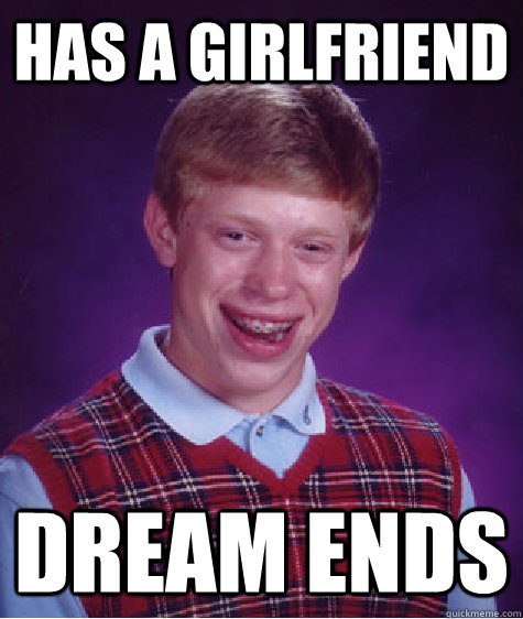 has a girlfriend dream ends  Bad Luck Brian