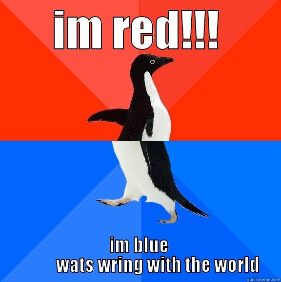 IM RED!!! IM BLUE            WATS WRING WITH THE WORLD Socially Awesome Awkward Penguin