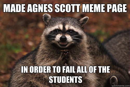 Made Agnes Scott meme page In order to fail all of the students  Insidious Racoon 2