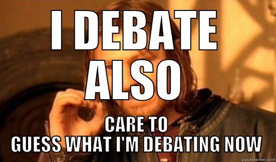 I DEBATE ALSO CARE TO GUESS WHAT I'M DEBATING NOW Boromir