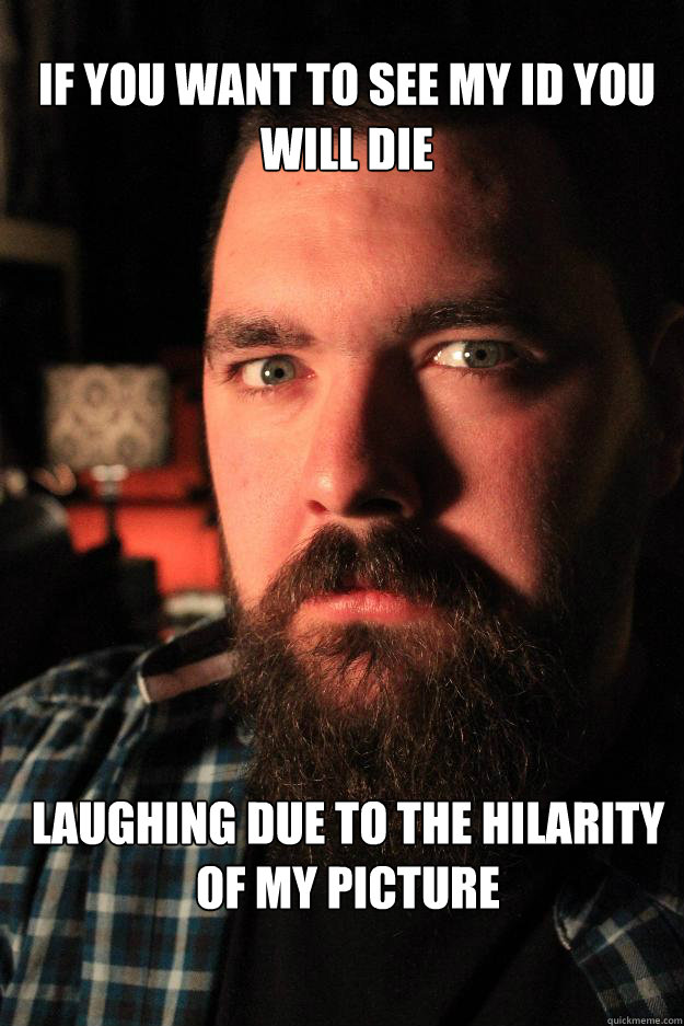 If you want to see my ID you will die Laughing due to the hilarity of my picture  Dating Site Murderer