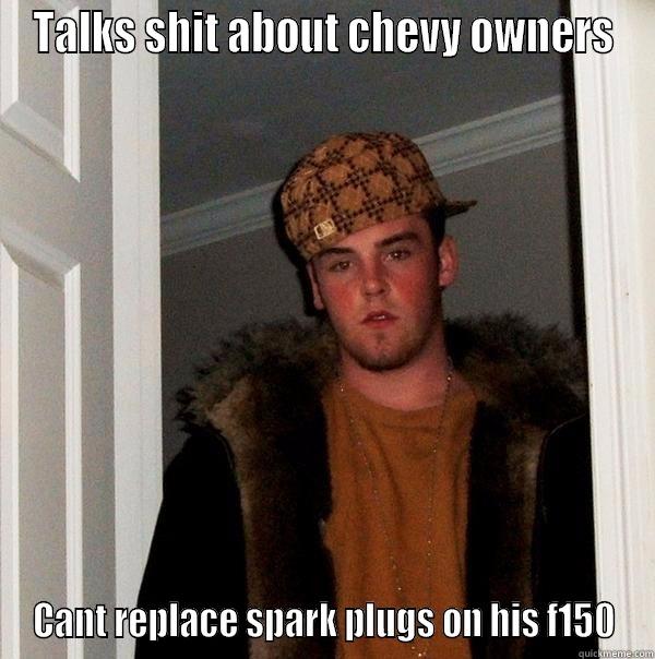TALKS SHIT ABOUT CHEVY OWNERS CANT REPLACE SPARK PLUGS ON HIS F150 Scumbag Steve