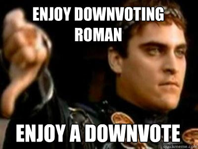 Enjoy Downvoting
roman Enjoy a downvote  Downvoting Roman