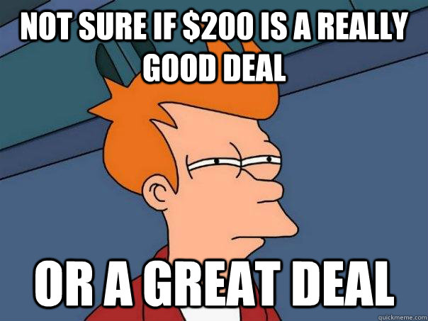 Not sure if $200 is a really good deal or a great deal  Futurama Fry