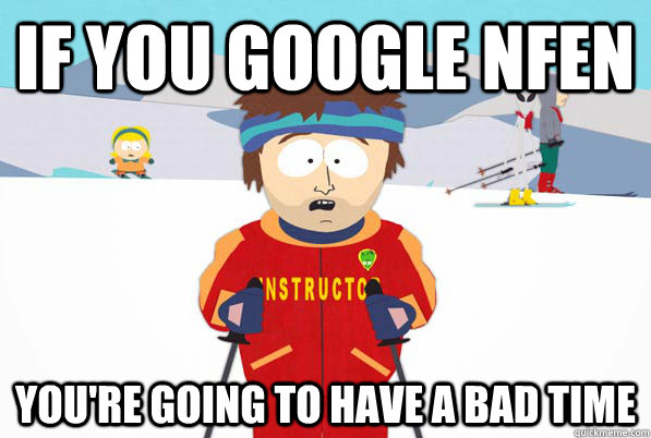 If you Google nfen You're going to have a bad time  Bad Time Ski Instructor