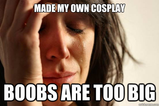 Made my own cosplay Boobs are too big - Made my own cosplay Boobs are too big  First World Problems