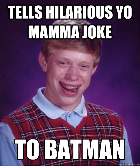 Tells hilarious Yo Mamma joke To Batman  Bad Luck Brian