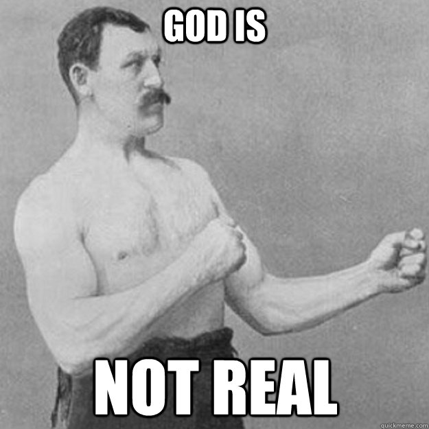 God is Not real  overly manly man