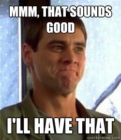 Mmm, that sounds good I'll have that - Mmm, that sounds good I'll have that  Misc