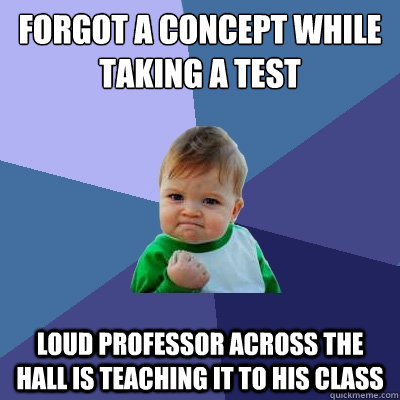 forgot a concept while taking a test loud professor across the hall is teaching it to his class - forgot a concept while taking a test loud professor across the hall is teaching it to his class  Success Kid