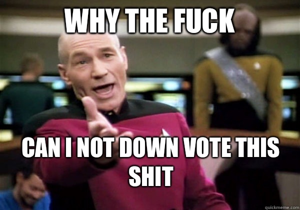 WHY THE FUCK CAN I NOT DOWN VOTE THIS SHIT  Patrick Stewart WTF