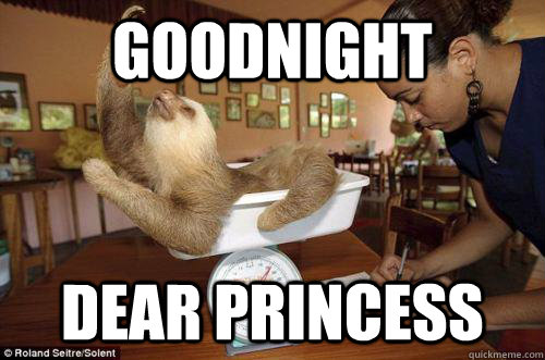 goodnight dear princess  Dramatic Sloth