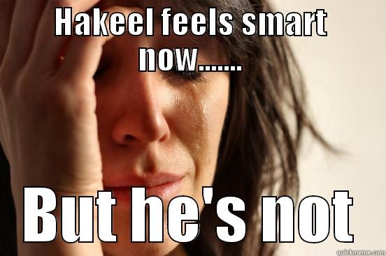 HAKEEL FEELS SMART NOW....... BUT HE'S NOT First World Problems