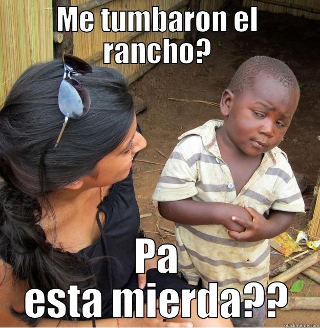 ME TUMBARON EL RANCHO? PA ESTA MIERDA?? Skeptical Third World Kid
