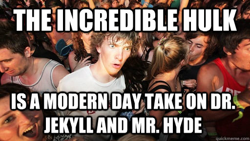the incredible hulk is a modern day take on dr. jekyll and mr. hyde  Sudden Clarity Clarence