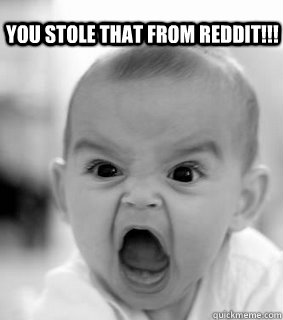 You stole that from reddit!!! - You stole that from reddit!!!  Misc